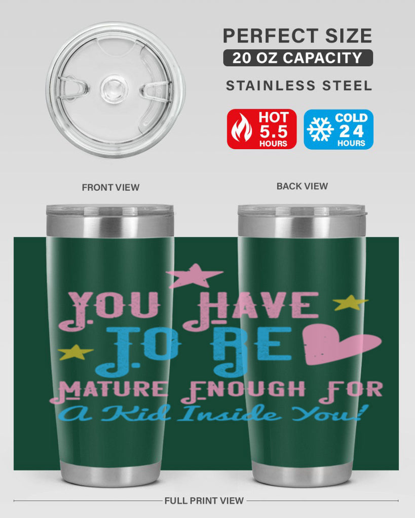 You Have To Be Mature Enough For A Kid Inside You Style 10#- baby- Tumbler