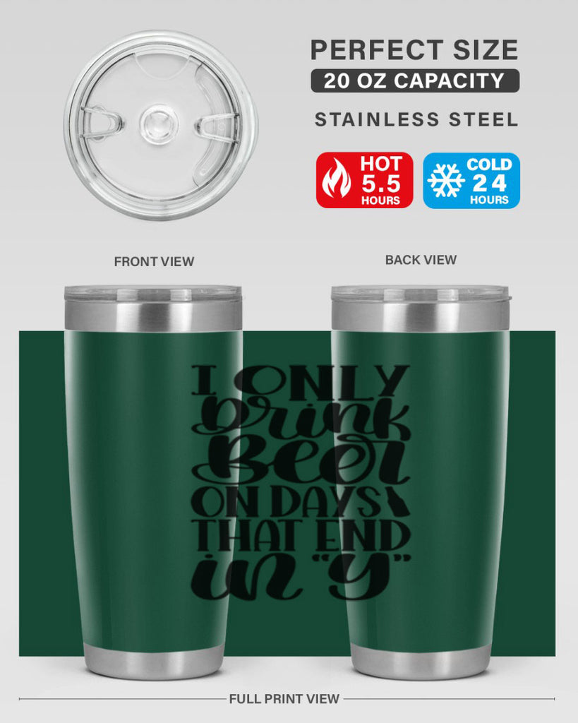 i only drink beer on days 34#- beer- Tumbler