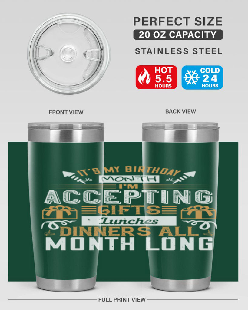 it’s my birthday month im accepting gifts lunches dinners all month long Style 81#- birthday- tumbler
