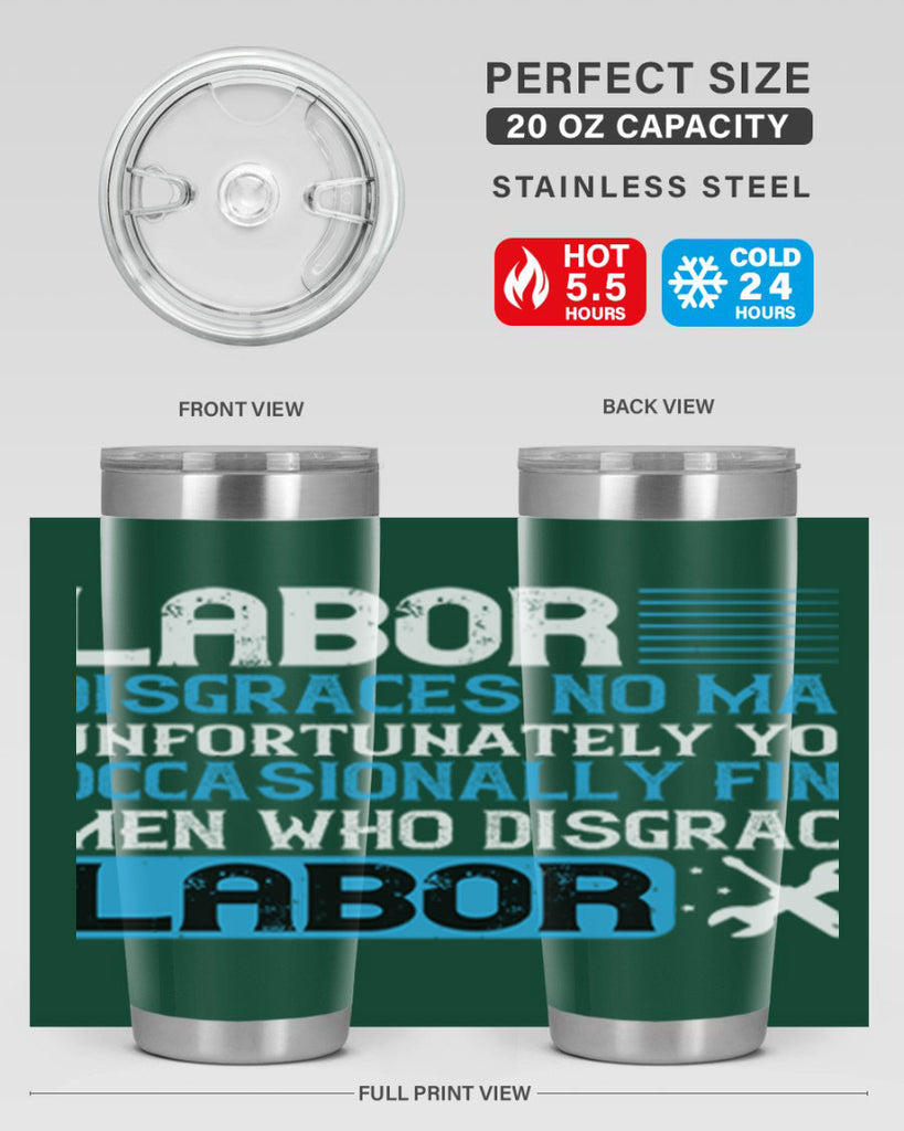 labor disgraces no man unfortunately you occasionally find men who disgrace labor 31#- labor day- Tumbler
