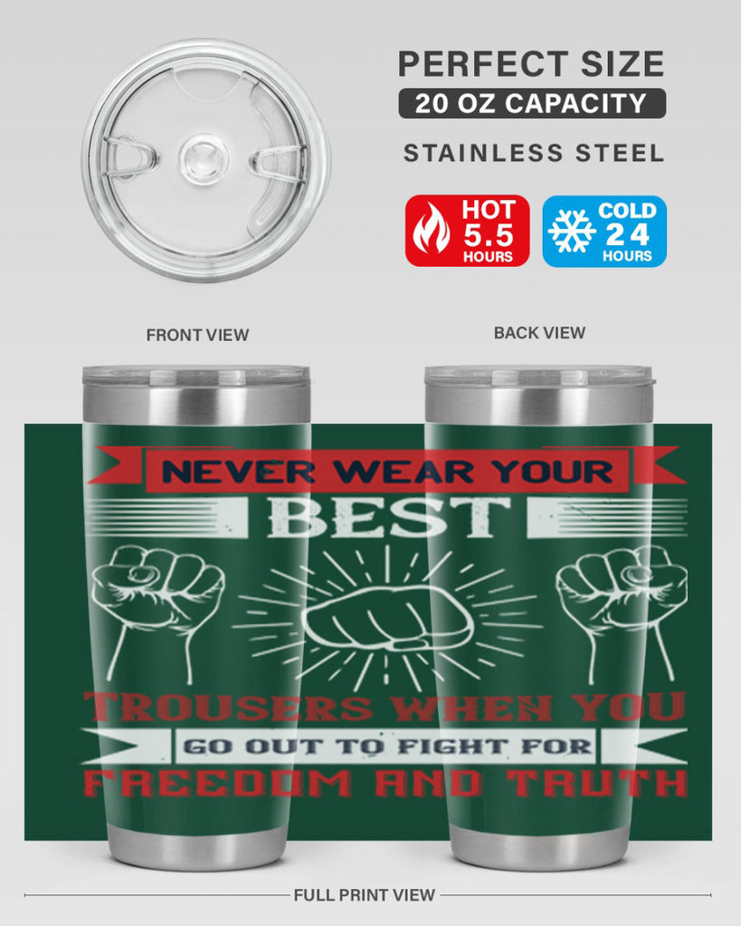 never wear your best trousers when you go out to fight for freedom and truth 40#- Veterns Day- Tumbler
