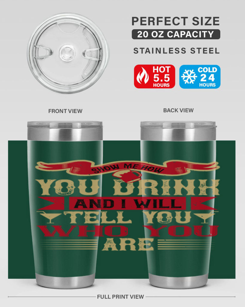 show me how you drink and i will tell you who you are 28#- drinking- Tumbler