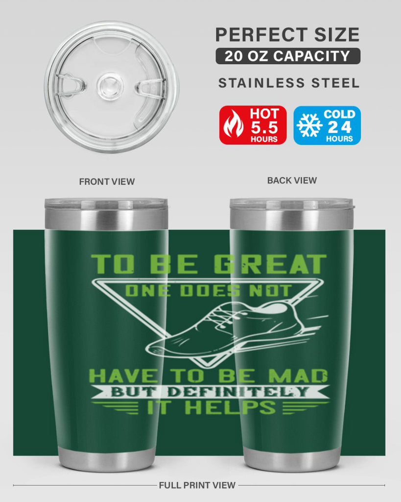 to be great one does not have to be mad but definitely it helps 6#- running- Tumbler