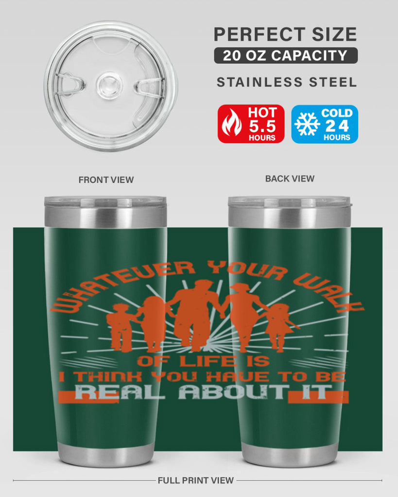 whateuer your walh of life is i think you haue to be real about it 13#- walking- Tumbler