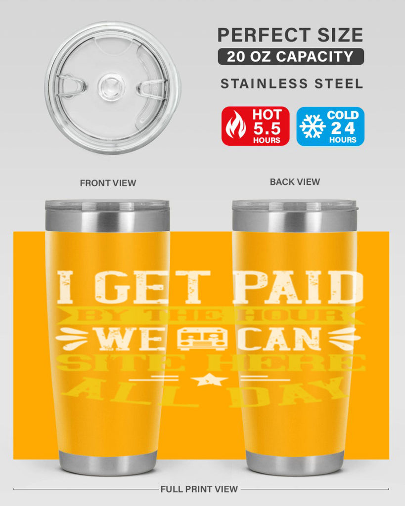 I GET PAID BY THE HOUR WE CAN SITE HERE ALL DAY Style 32#- bus driver- tumbler