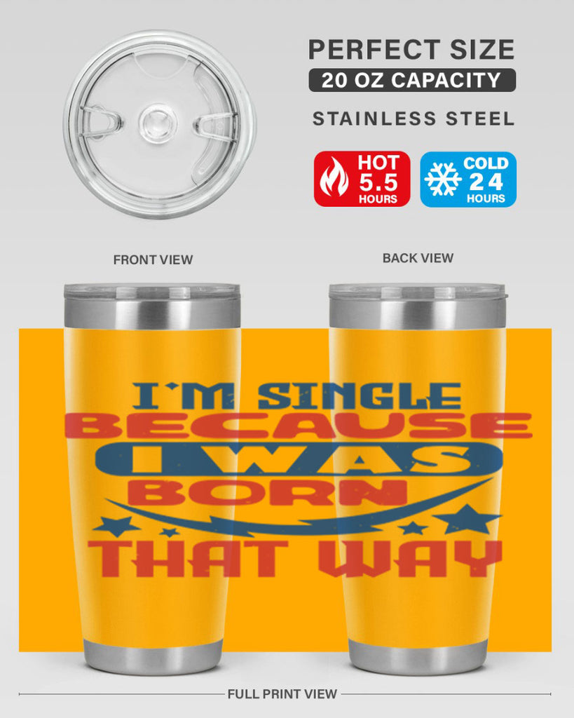 Im single because i was born that way Style 16#- Fourt Of July- Tumbler