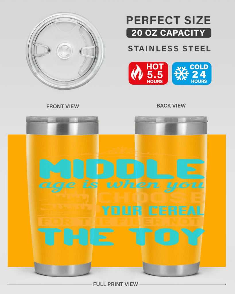 Middle age is when you choose your cereal for the fiber not the toy Style 59#- birthday- tumbler