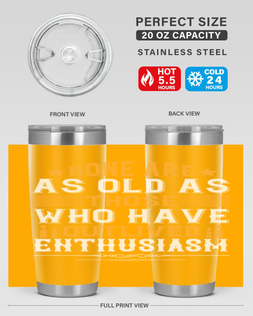 None are as old as those who have outlived enthusiasm Style 51#- birthday- tumbler