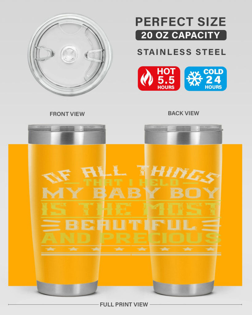 Of all things that I held my baby boy is the most beautiful and precious Style 112#- baby- tumbler
