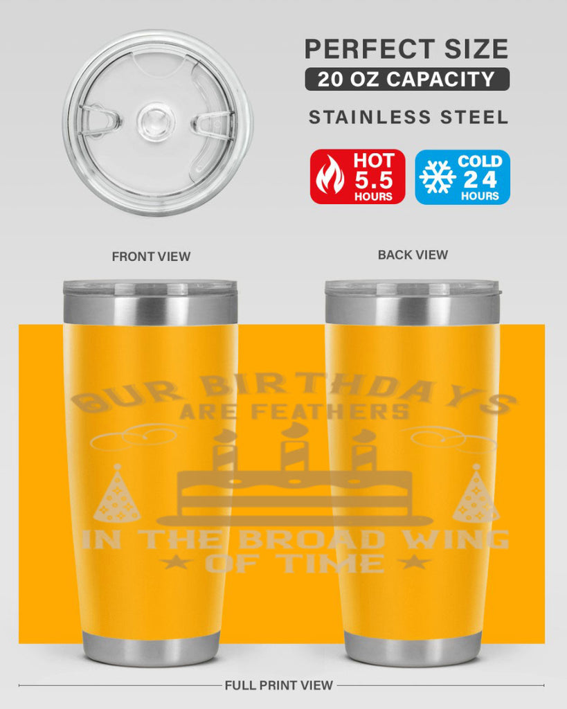 Our birthdays are feathers in the broad wing of time Style 47#- birthday- tumbler