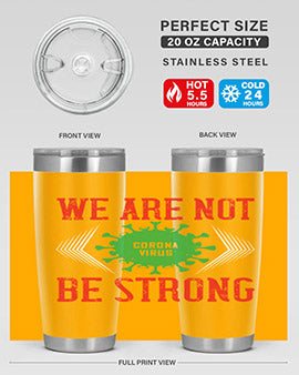 We are not be strong Style 12#- corona virus- Tumbler