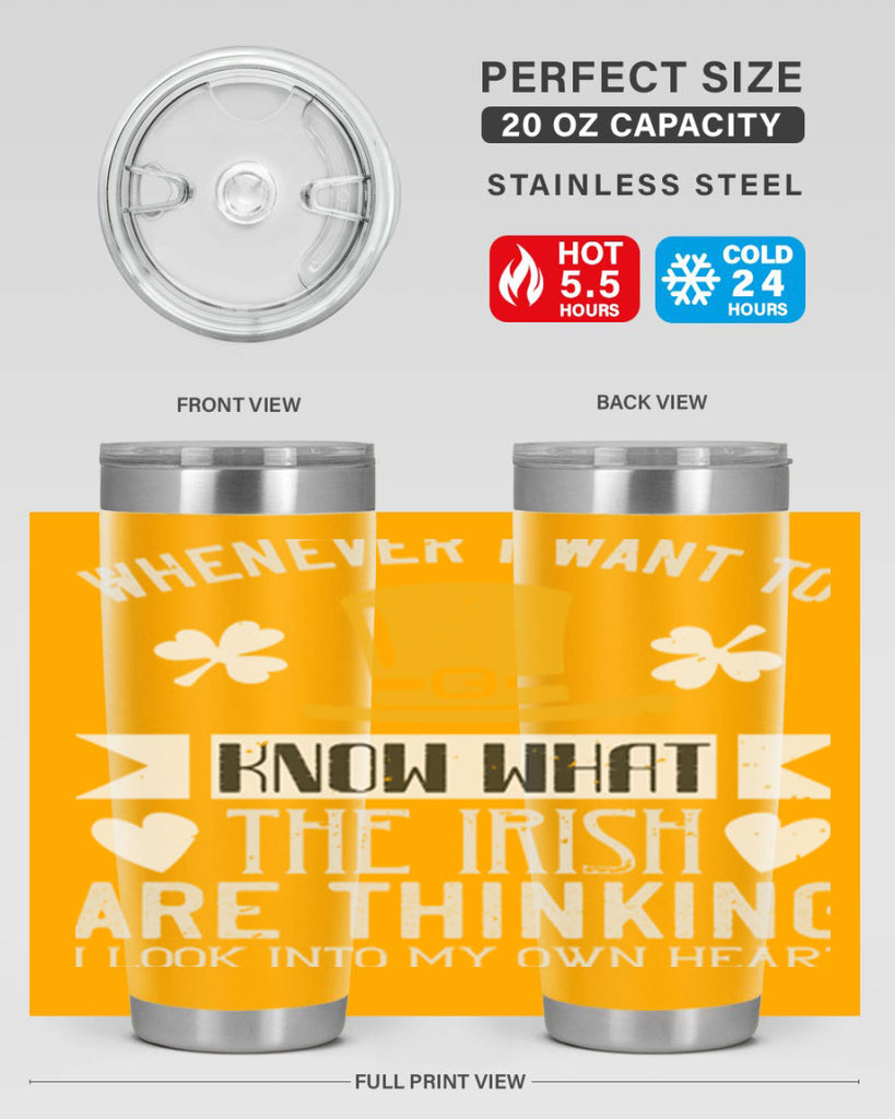 Whenever I want to know what the Irish are thinking I look into my own heart Style 5#- St Patricks Day- Tumbler