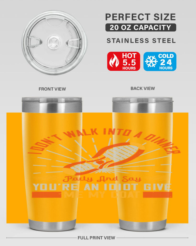 i dont walk into a dinner party and say youre an idiot give me my coat 75#- walking- Tumbler