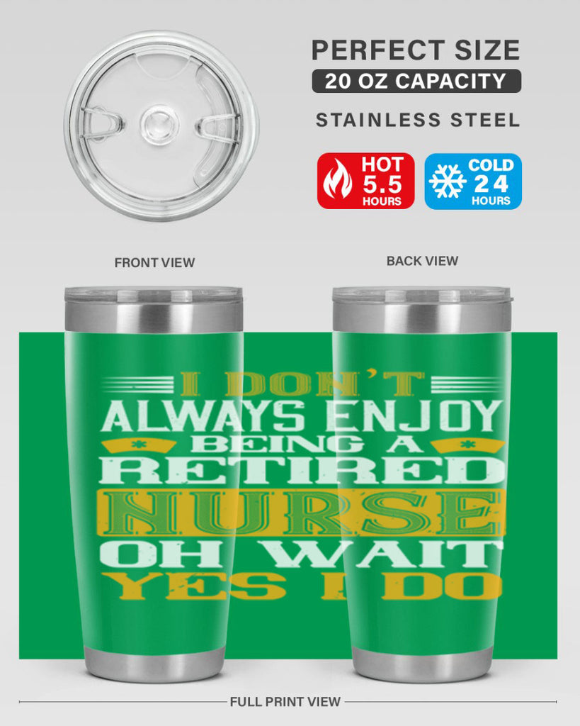 I don’t always enjoy being a retired nurse oh wait yes i do Style 323#- nurse- tumbler