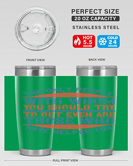 The only people with whom you should try to get even are those who have helped you Style 23#- volunteer- Tumbler