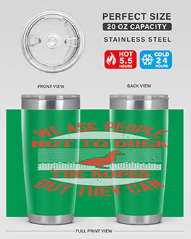 We ask people not to duck the ropes but they can Style 11#- duck- Tumbler