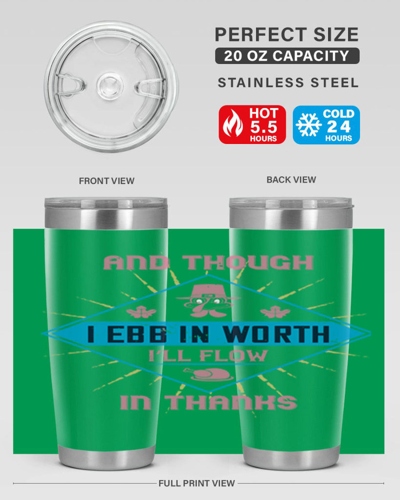 and though i ebb in worth i’ll flow in thanks 49#- thanksgiving- Tumbler