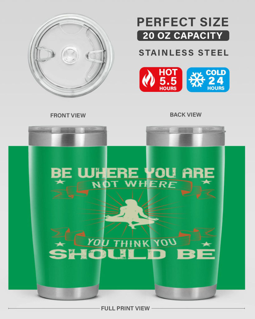 be where you not where you think you should be 94#- yoga- Tumbler