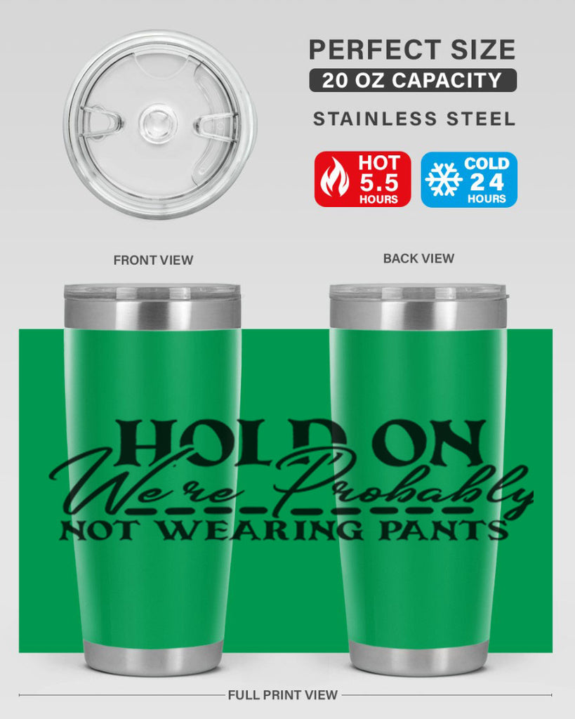 hold on were probably not wearing pants 69#- home- Tumbler