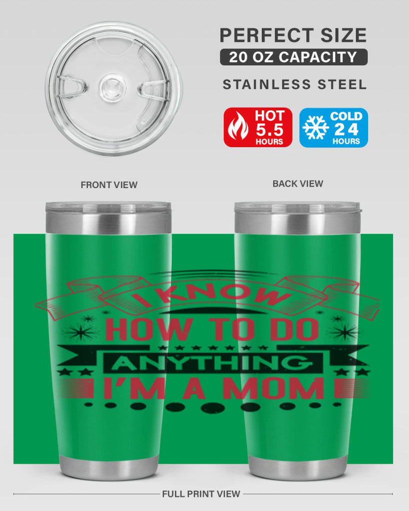 i know how to do anything im a mom 62#- mothers day- Tumbler