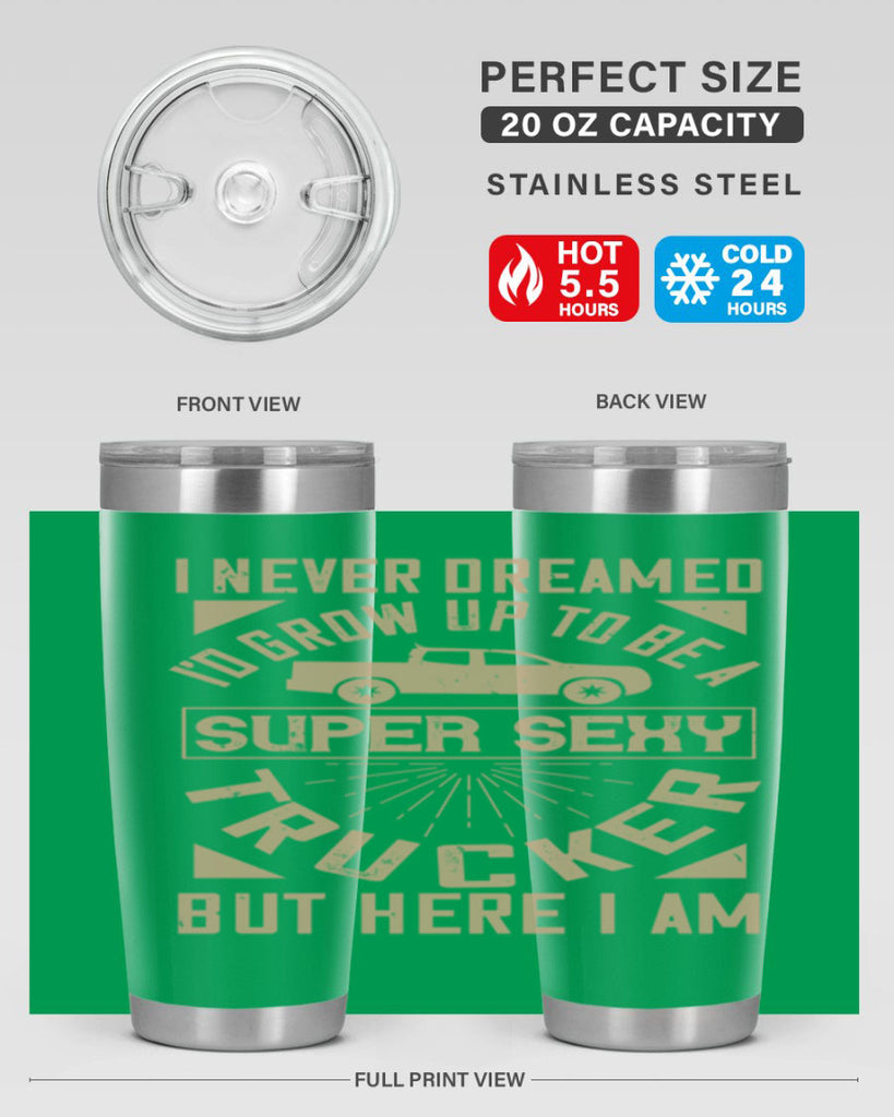 i never dreamed i’ grow up to be a super sexy trucker but here i am Style 41#- truck driver- tumbler