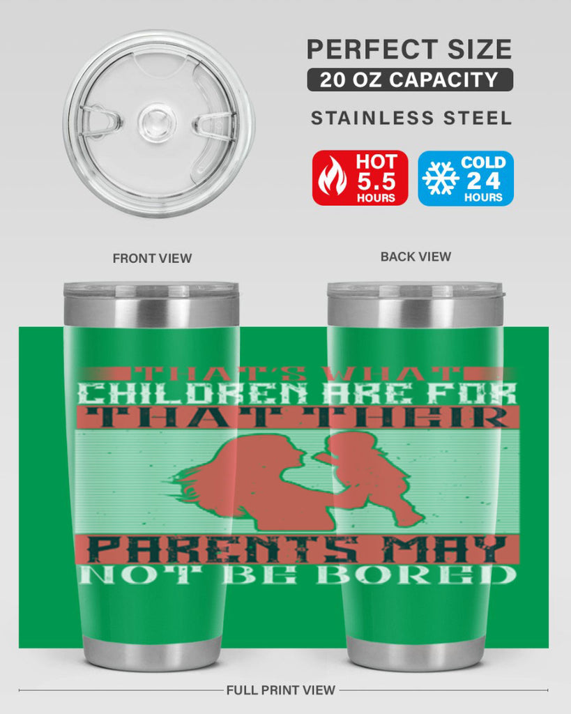 that’s what children are for—that their parents may not be bored 21#- Parents Day- Tumbler
