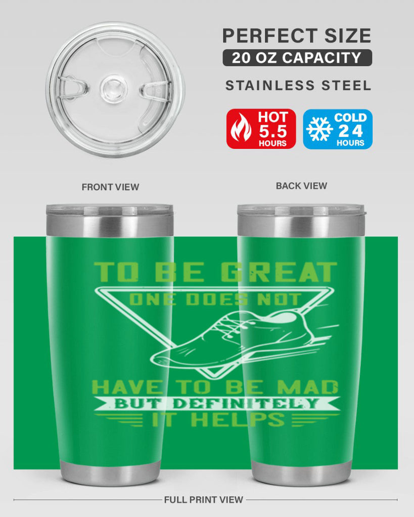 to be great one does not have to be mad but definitely it helps 6#- running- Tumbler
