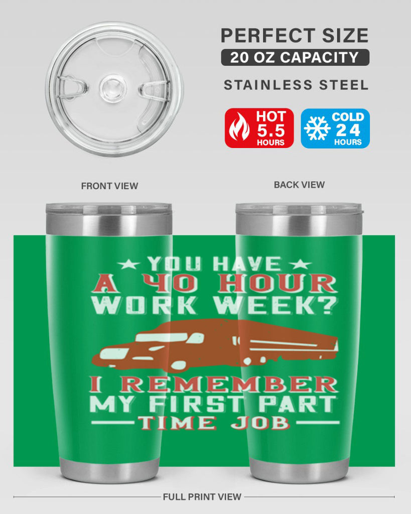 you have a hour work week i remember my first part time job Style 5#- truck driver- tumbler