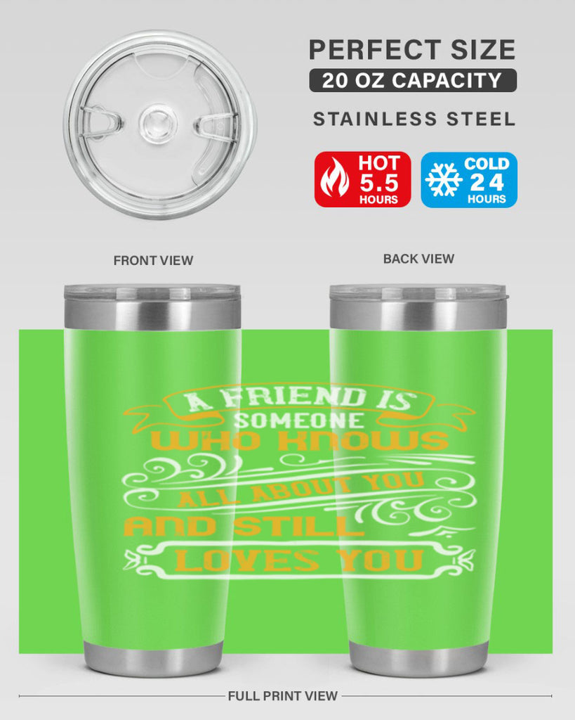 A friend is someone who knows all about you and still loves you Style 69#- Best Friend- Tumbler