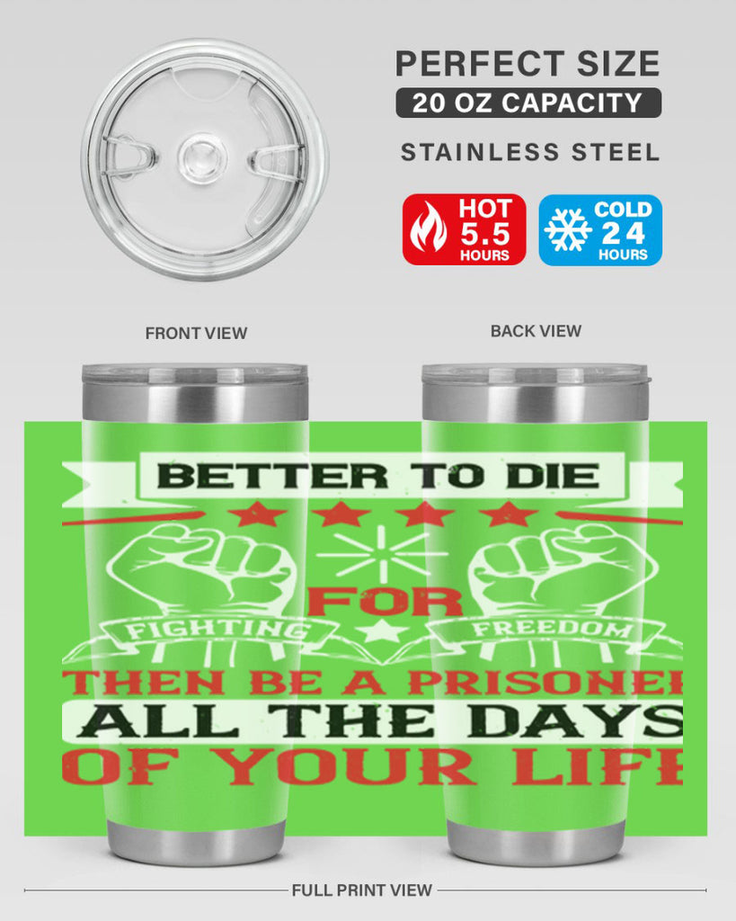 Better to die fighting for freedom then be a prisoner all the days of your life Style 87#- Fourt Of July- Tumbler