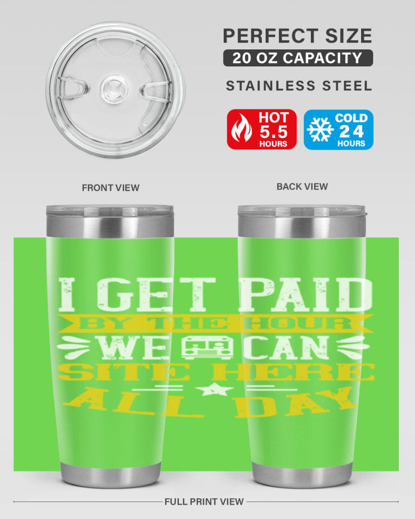 I GET PAID BY THE HOUR WE CAN SITE HERE ALL DAY Style 32#- bus driver- tumbler