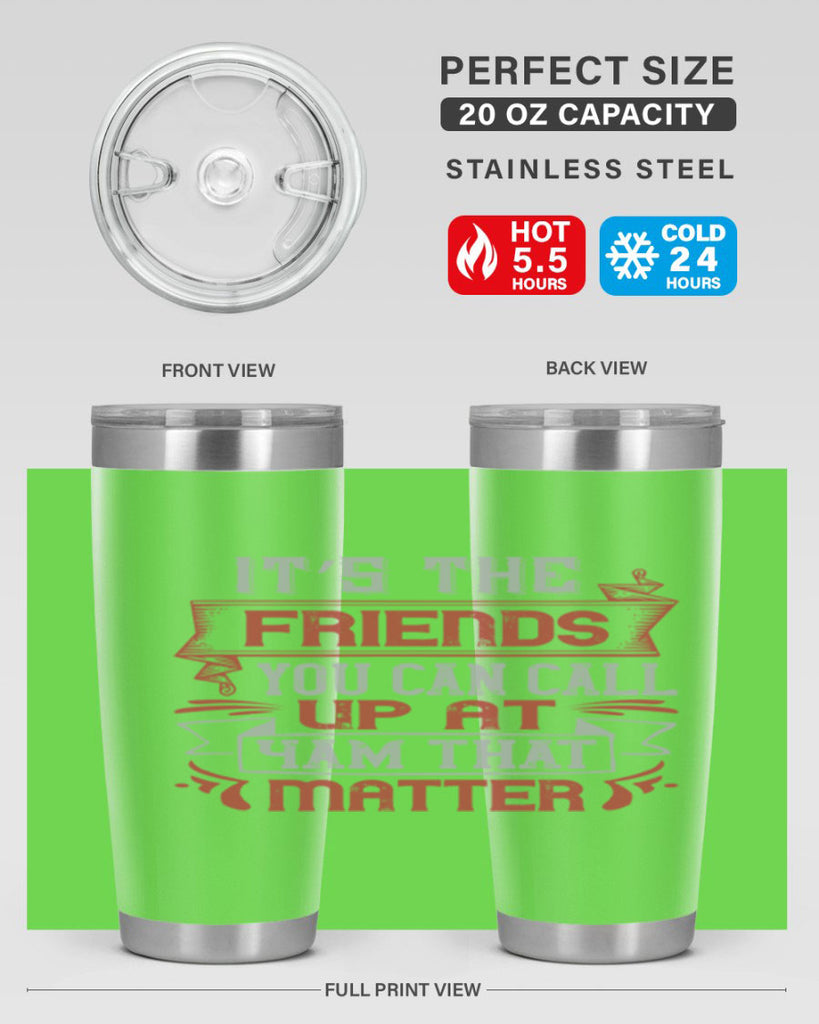 It’s the friends you can call up at am that matter Style 75#- Best Friend- Tumbler