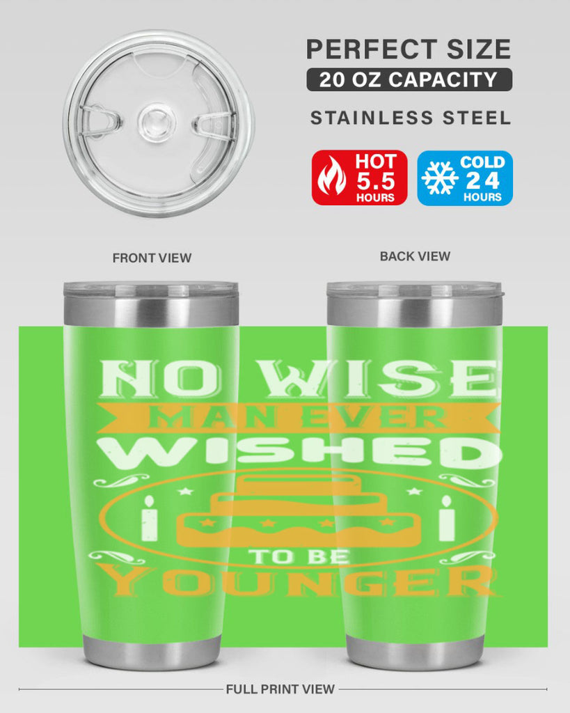 No wise man ever wished to be younger Style 53#- birthday- tumbler
