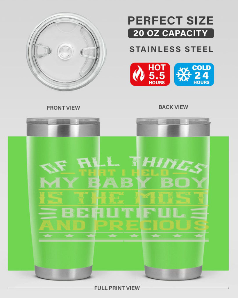 Of all things that I held my baby boy is the most beautiful and precious Style 112#- baby- tumbler