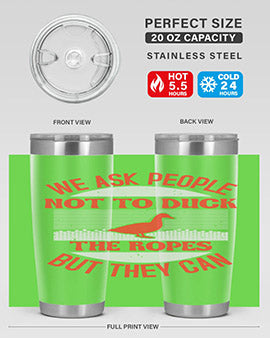 We ask people not to duck the ropes but they can Style 11#- duck- Tumbler