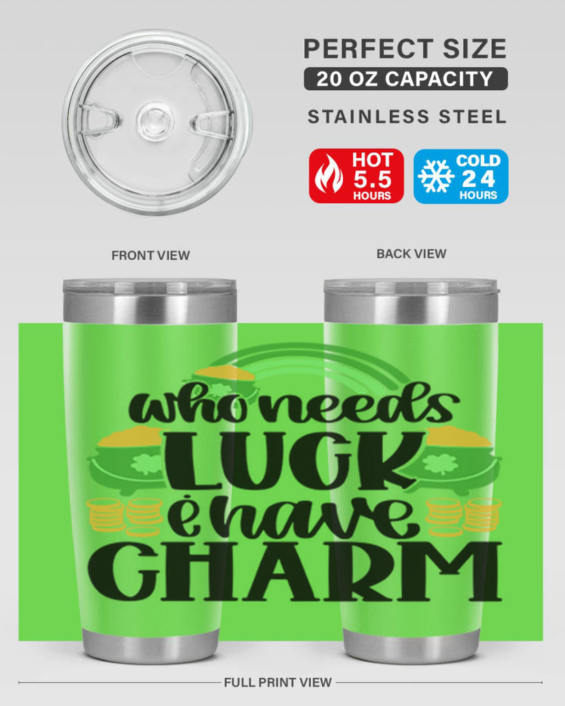 Who Needs I Have Charm Style 15#- St Patricks Day- Tumbler