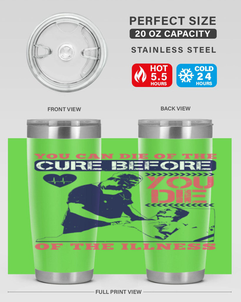 You can die of the cure before you die of the illness Style 9#- medical- tumbler