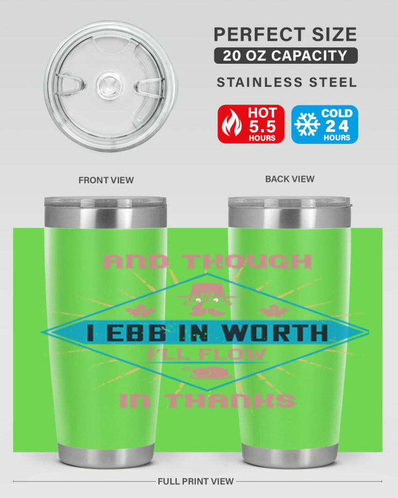 and though i ebb in worth i’ll flow in thanks 49#- thanksgiving- Tumbler