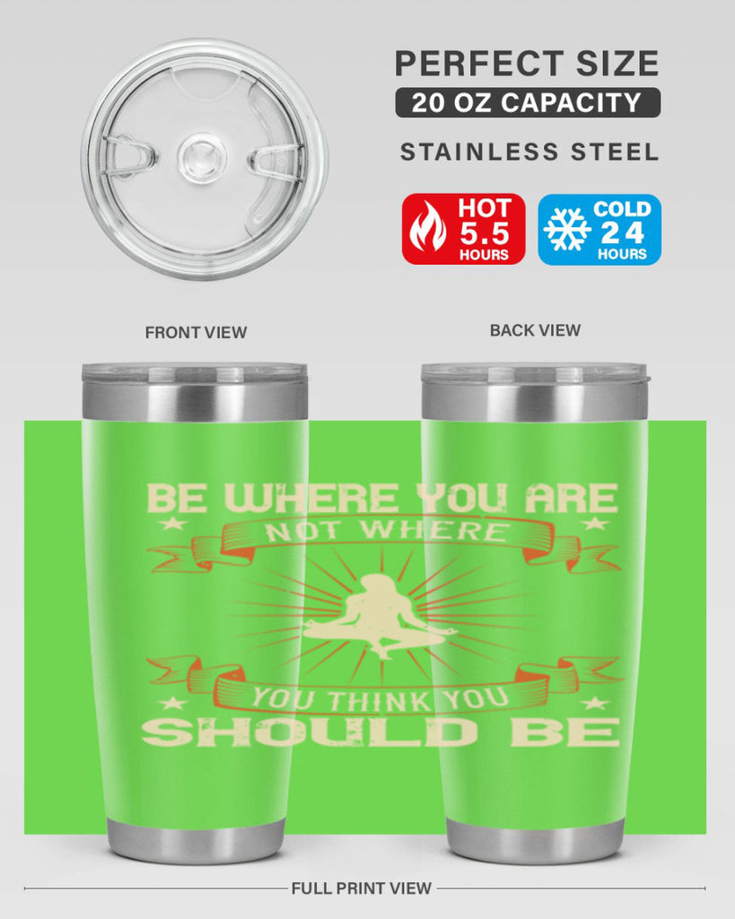 be where you not where you think you should be 94#- yoga- Tumbler