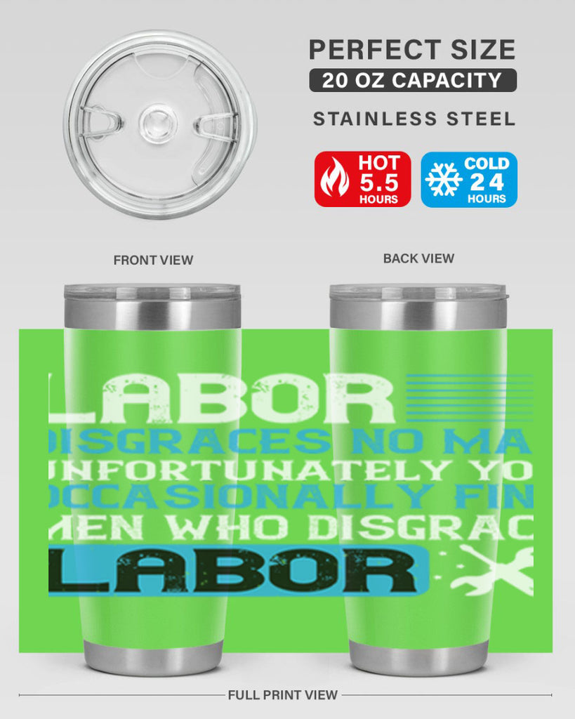 labor disgraces no man unfortunately you occasionally find men who disgrace labor 31#- labor day- Tumbler