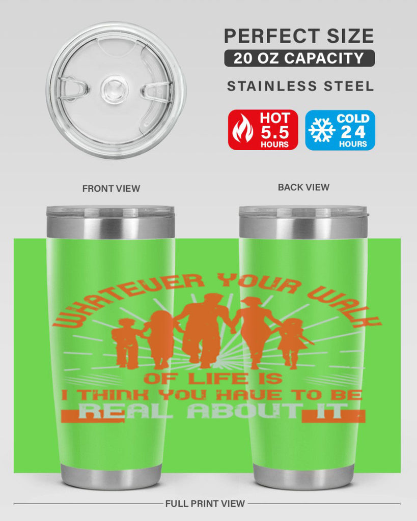 whateuer your walh of life is i think you haue to be real about it 13#- walking- Tumbler