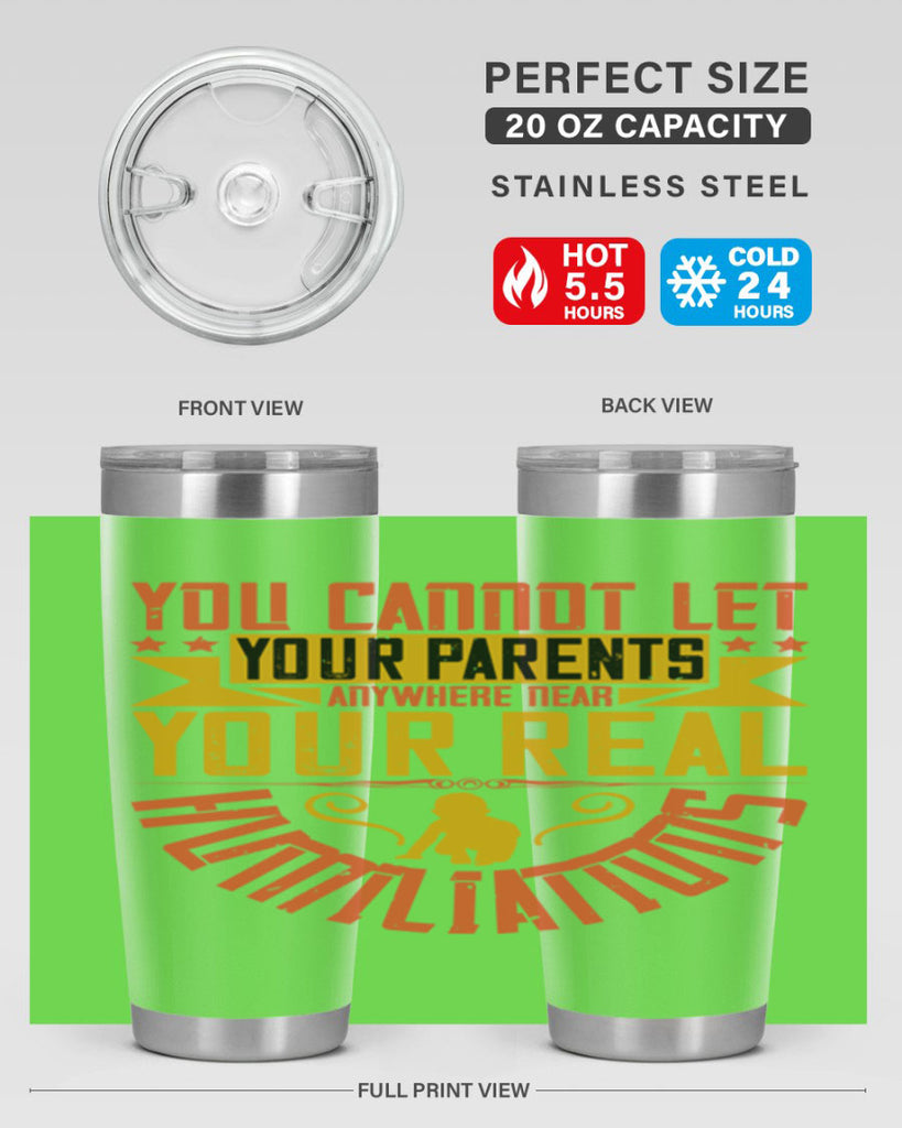 you cannot let your parents anywhere near your real humiliations 7#- Parents Day- Tumbler