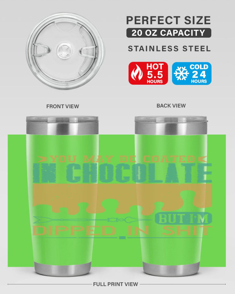 you may be coated in chocolate but im dipped in shit 8#- chocolate- Tumbler