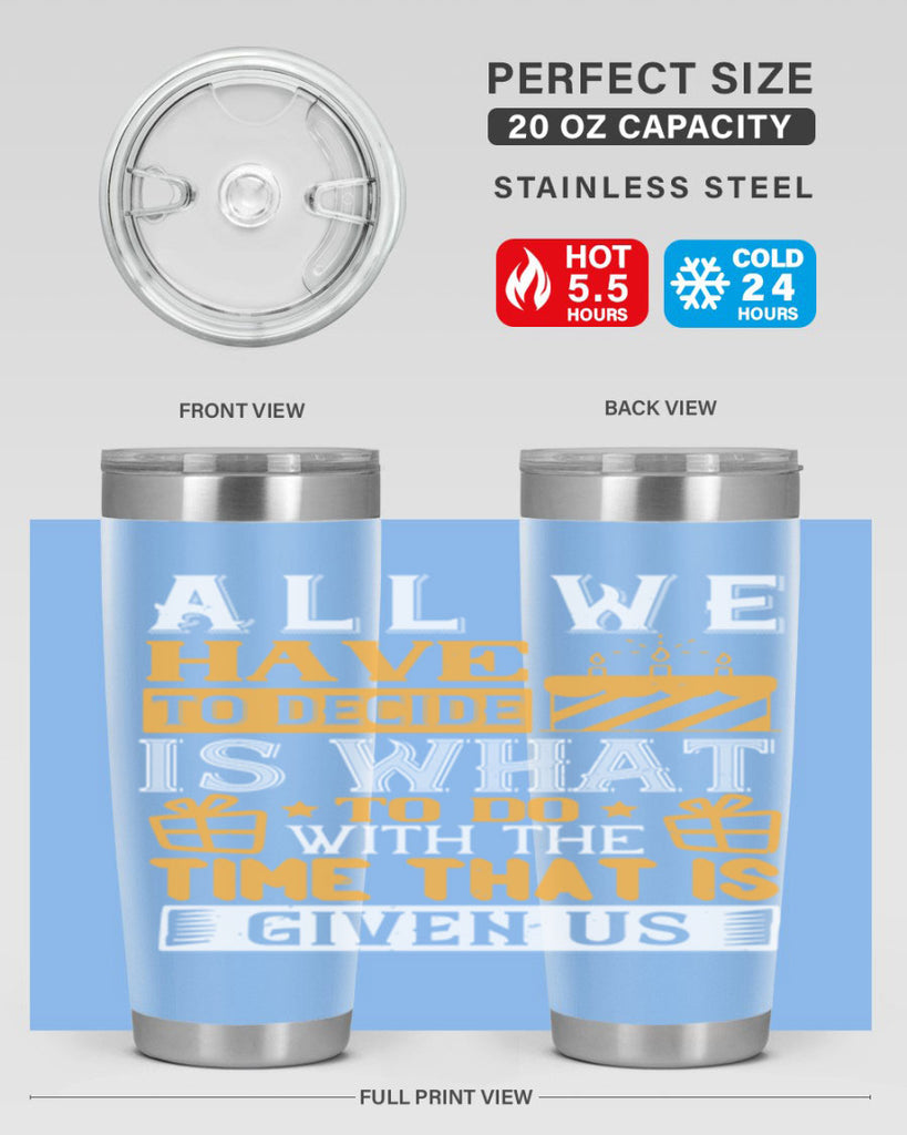 All we have to decide is what to do with the time that is given us Style 98#- birthday- tumbler