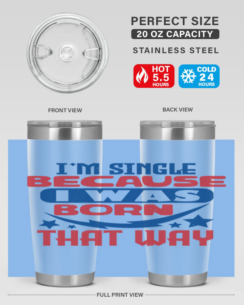 Im single because i was born that way Style 16#- Fourt Of July- Tumbler
