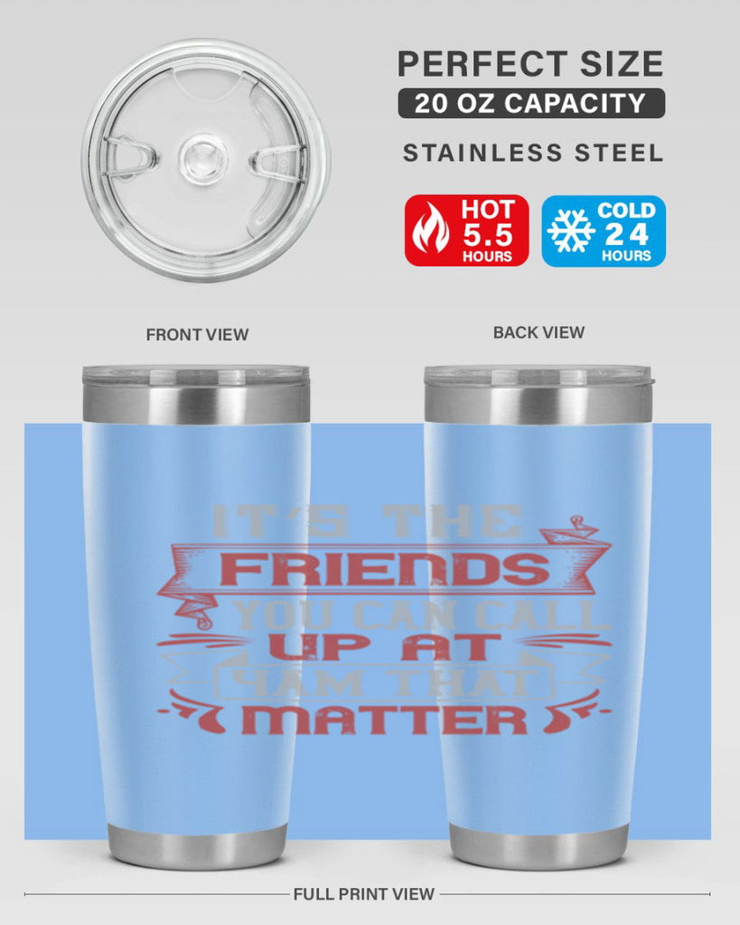 It’s the friends you can call up at am that matter Style 75#- Best Friend- Tumbler