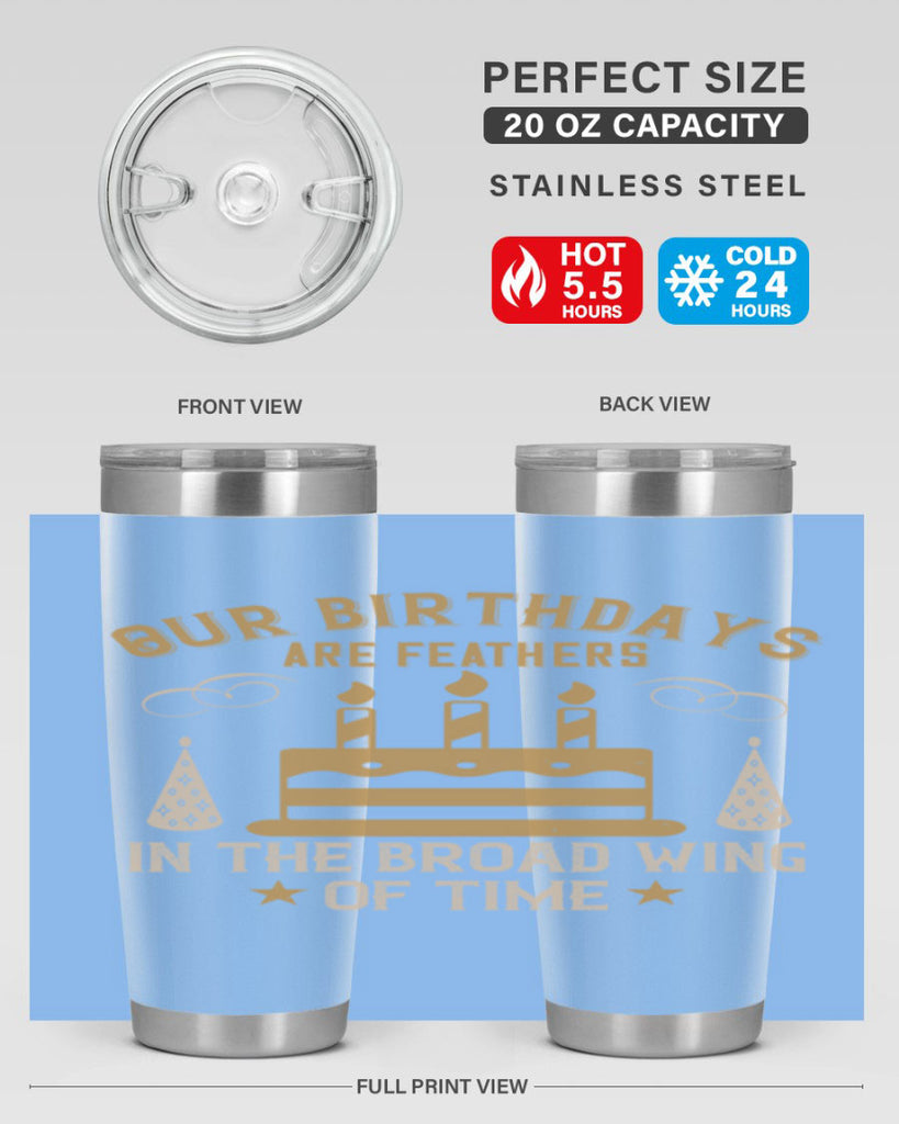 Our birthdays are feathers in the broad wing of time Style 47#- birthday- tumbler