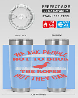 We ask people not to duck the ropes but they can Style 11#- duck- Tumbler