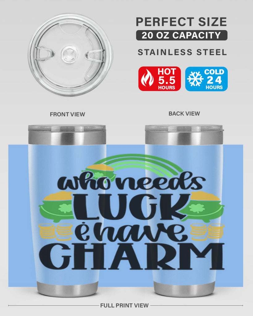 Who Needs I Have Charm Style 15#- St Patricks Day- Tumbler