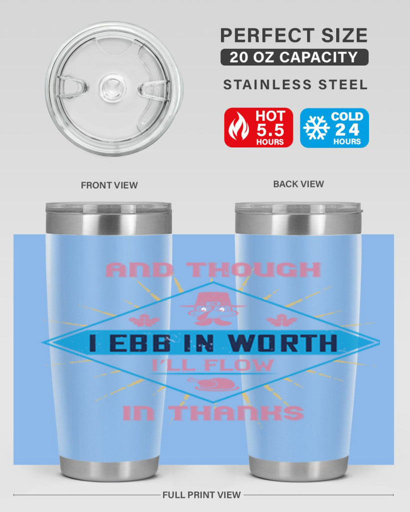and though i ebb in worth i’ll flow in thanks 49#- thanksgiving- Tumbler